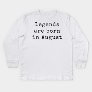 Legends are Born in August - Birthday Quotes Kids Long Sleeve T-Shirt